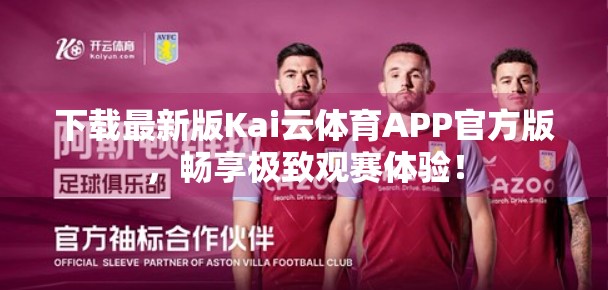 下载最新版Kai云体育APP官方版，畅享极致观赛体验！