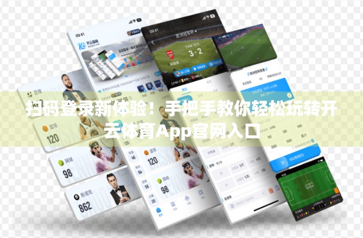扫码登录新体验！手把手教你轻松玩转开云体育App官网入口