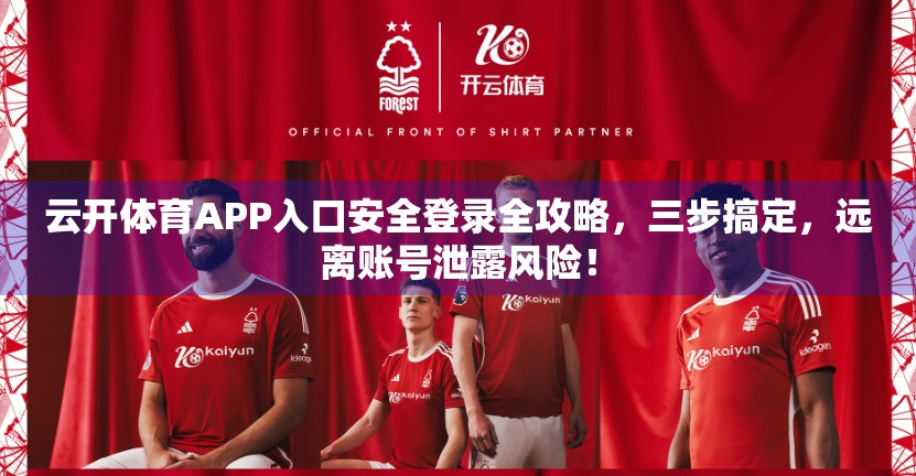云开体育APP入口安全登录全攻略，三步搞定，远离账号泄露风险！
