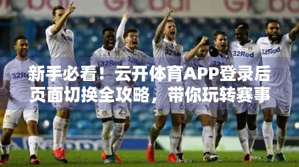 新手必看！云开体育APP登录后页面切换全攻略，带你玩转赛事资讯与投注世界