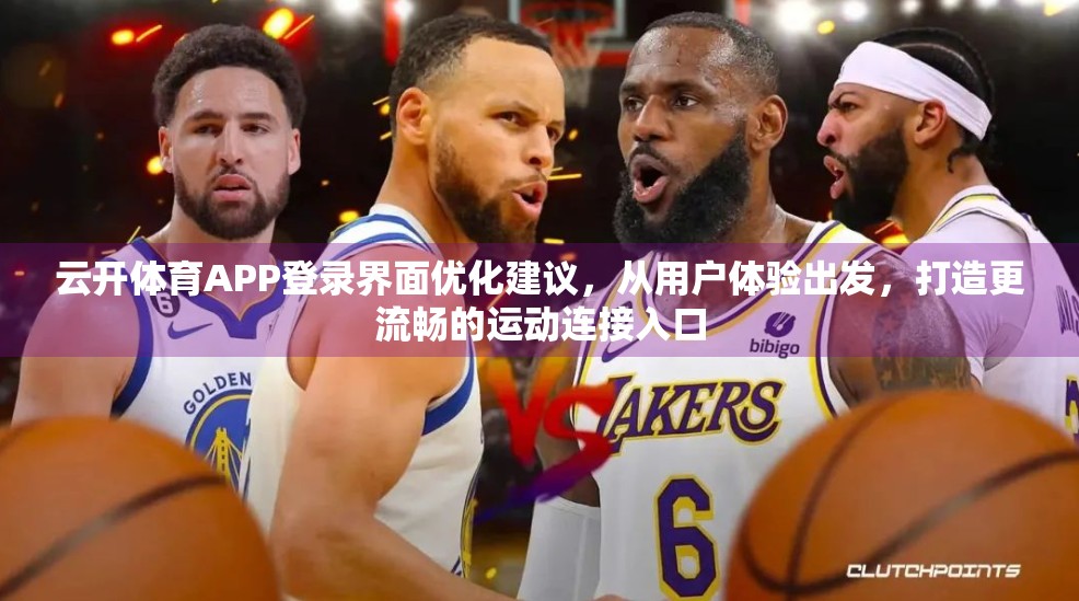 云开体育APP登录界面优化建议，从用户体验出发，打造更流畅的运动连接入口