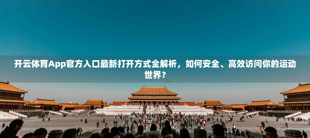 开云体育App官方入口最新打开方式全解析，如何安全、高效访问你的运动世界？
