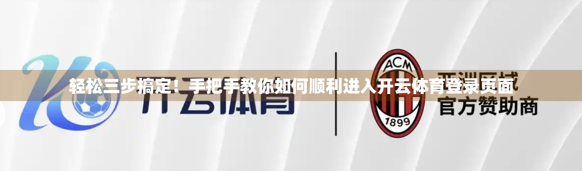 轻松三步搞定！手把手教你如何顺利进入开云体育登录页面