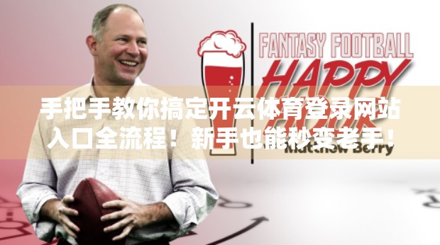 手把手教你搞定开云体育登录网站入口全流程！新手也能秒变老手！