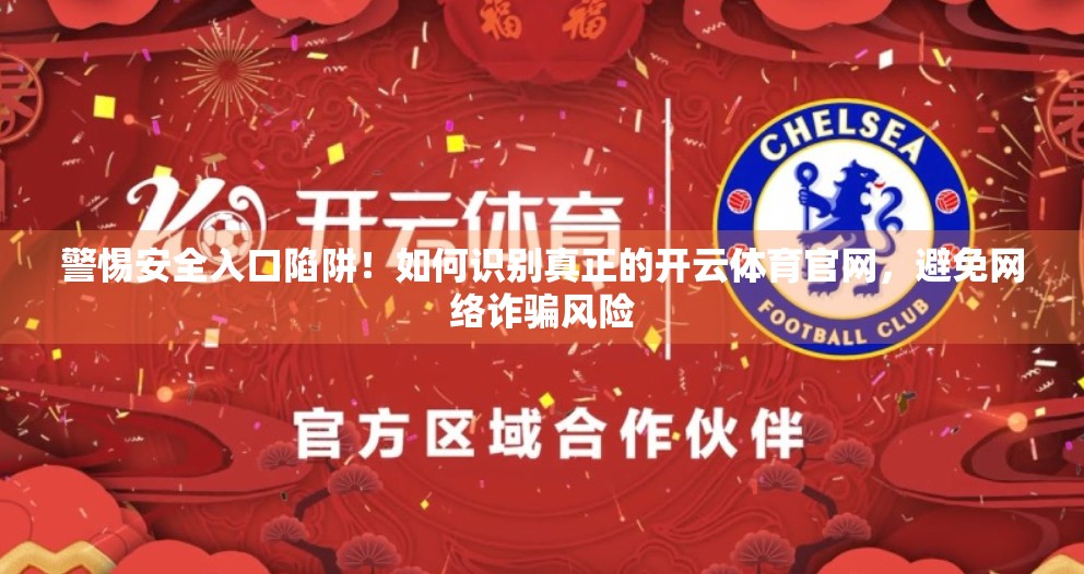 警惕安全入口陷阱！如何识别真正的开云体育官网，避免网络诈骗风险