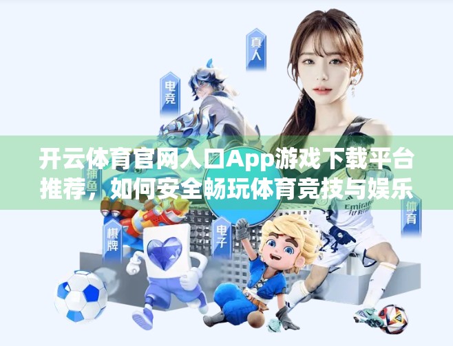 开云体育官网入口App游戏下载平台推荐，如何安全畅玩体育竞技与娱乐的完美融合？