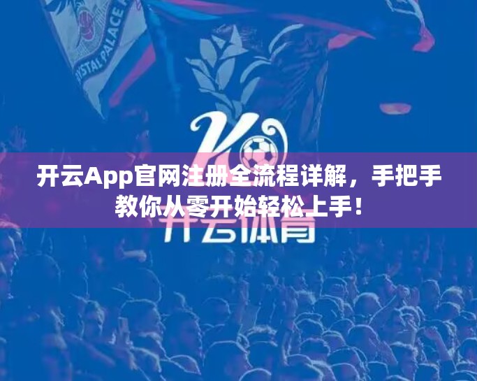 开云App官网注册全流程详解，手把手教你从零开始轻松上手！