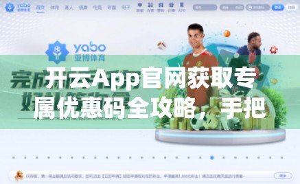 开云App官网获取专属优惠码全攻略，手把手教你省下一笔钱！