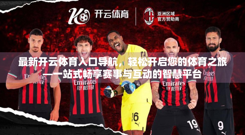 最新开云体育入口导航，轻松开启您的体育之旅—一站式畅享赛事与互动的智慧平台