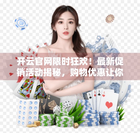 开云官网限时狂欢！最新促销活动揭秘，购物优惠让你省到笑出声！
