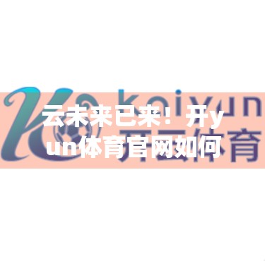 云未来已来！开yun体育官网如何引领体育产业数字化转型新潮流？