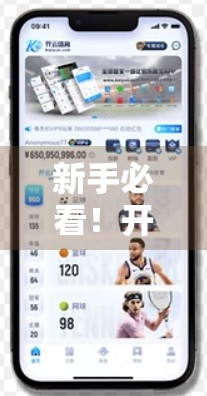 新手必看！开云体育平台官网入口全攻略，从注册到畅玩，一文搞定！