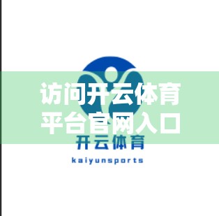 访问开云体育平台官网入口的正确姿势，避坑指南与实用建议全解析！