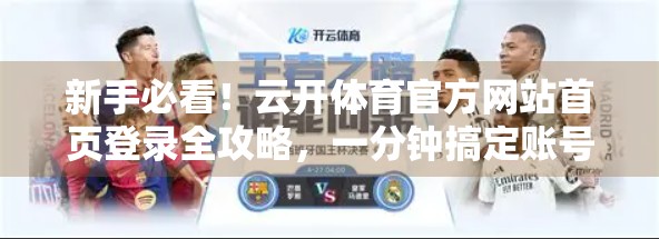 新手必看！云开体育官方网站首页登录全攻略，一分钟搞定账号进入！
