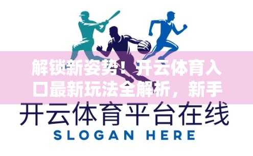 解锁新姿势！开云体育入口最新玩法全解析，新手也能秒变老玩家！