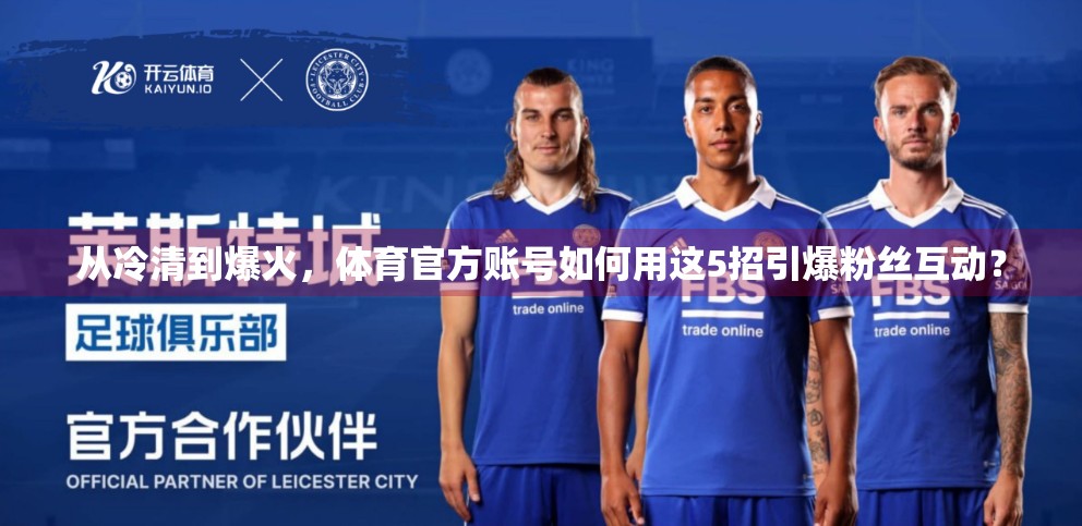 从冷清到爆火，体育官方账号如何用这5招引爆粉丝互动？
