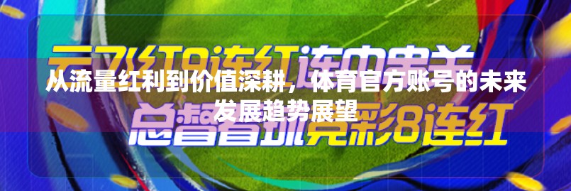 从流量红利到价值深耕，体育官方账号的未来发展趋势展望