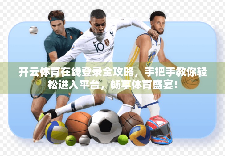 开云体育在线登录全攻略，手把手教你轻松进入平台，畅享体育盛宴！