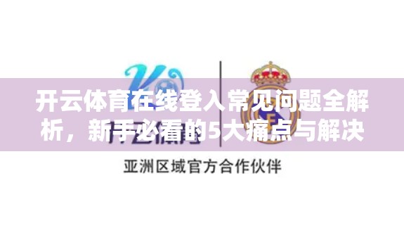 开云体育在线登入常见问题全解析，新手必看的5大痛点与解决方案！