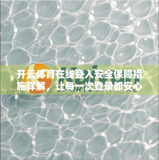 开云体育在线登入安全保障措施详解，让每一次登录都安心无忧