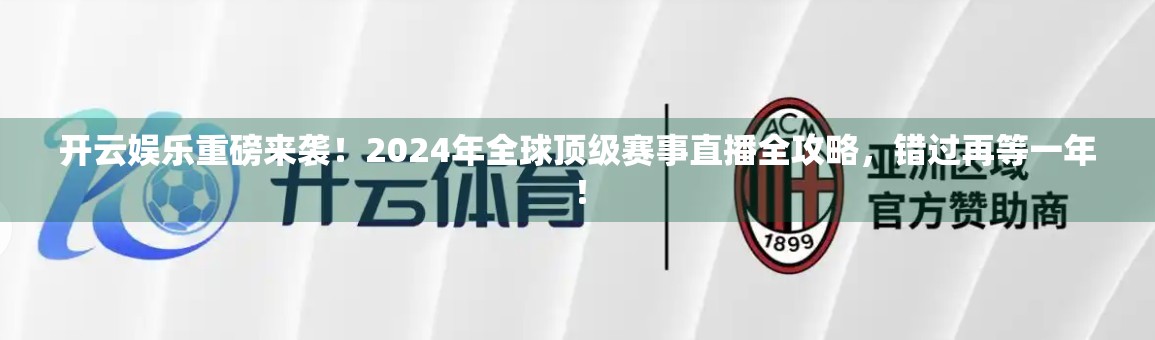 开云娱乐重磅来袭！2024年全球顶级赛事直播全攻略，错过再等一年！