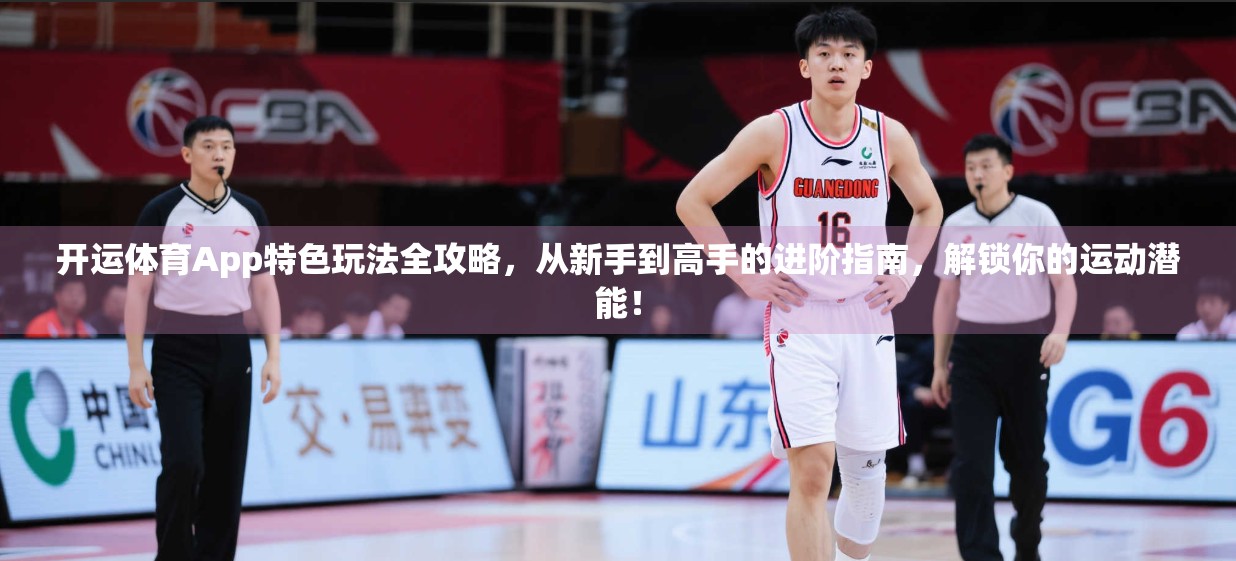 开运体育App特色玩法全攻略，从新手到高手的进阶指南，解锁你的运动潜能！