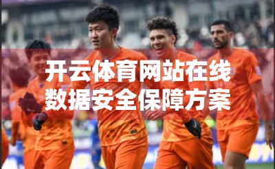 开云体育网站在线数据安全保障方案，构建数字时代的安全盾牌
